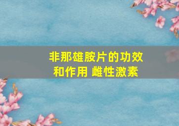 非那雄胺片的功效和作用 雌性激素